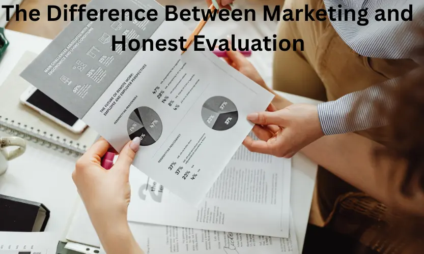The Difference Between Marketing and Honest Evaluation