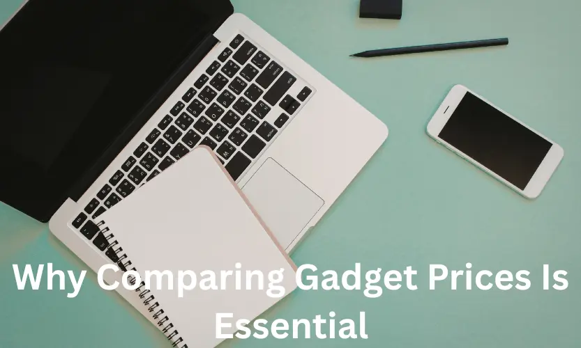 Why Comparing Gadget Prices Is Essential